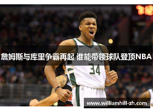 詹姆斯与库里争霸再起 谁能带领球队登顶NBA