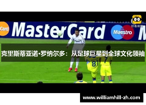 克里斯蒂亚诺·罗纳尔多：从足球巨星到全球文化领袖
