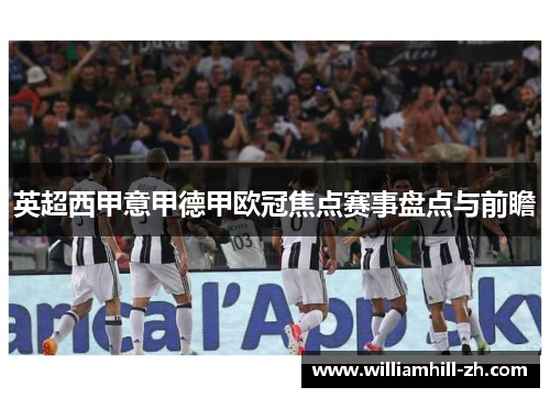 英超西甲意甲德甲欧冠焦点赛事盘点与前瞻